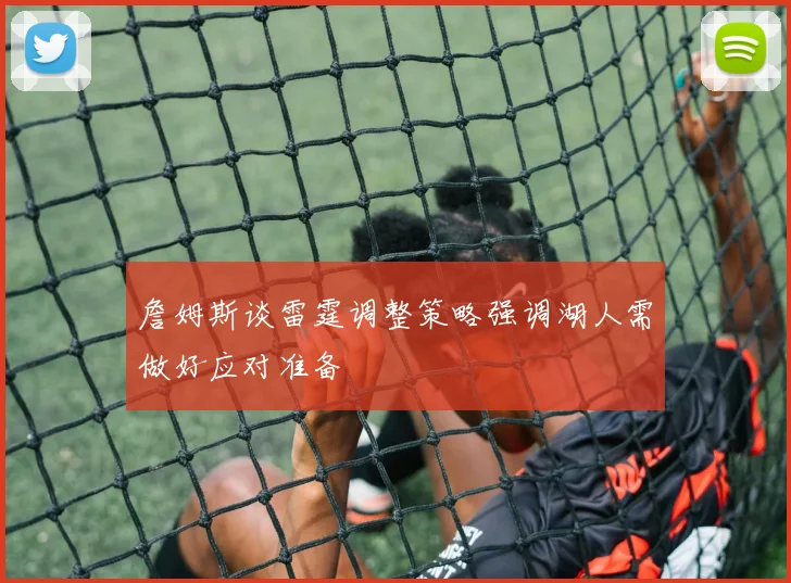 詹姆斯谈雷霆调整策略强调湖人需做好应对准备
